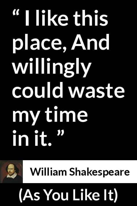 William Shakespeare - As You Like It - I like this place, And willingly could waste my time in it. I Like This Place And Could Willingly, Bard Quotes, Shakespearean Quotes, William Shakespeare Quotes, Imagination Quotes, Good Insta Captions, General Quotes, As You Like It, Shakespeare Quotes