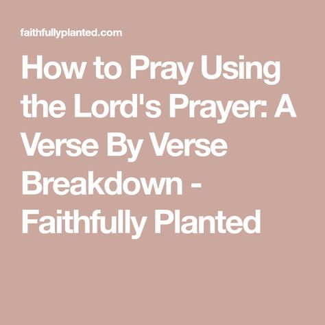 How to Pray Using the Lord's Prayer: A Verse By Verse Breakdown - Faithfully Planted The Lord’s Prayer, The Lord's Prayer For Kids, The Lord Prayer, Children Prayers, Bible Study Worksheet, Prayer Images, Our Father Prayer, Lords Prayer, Deliverance Prayers