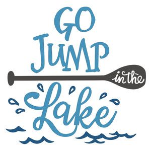 go jump in the lake phrase Go Jump In The Lake, Go Jump In The Lake Sign, Lake Decals, Lake Sayings, Scrapbook Stencils, Lake Quotes, Lake Svg, Lake House Signs, Bucket Light