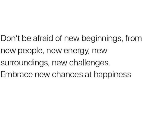 Don't Be Afraid Of New Beginnings, From New People, New Energy, New Surroundings, New Challenges. Embrace New Chances At Happiness. Embrace New Beginnings, Afraid Quotes, Don't Be Afraid, Self Acceptance, New Energy, Be Afraid, New People, New Beginnings, Great Quotes