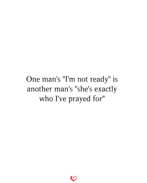 One man's "I'm not ready" is another man's "she's exactly who I've prayed for" One Man’s Im Not Ready Quote, New Man In My Life Quotes, Check On Her Quotes, One Man’s I’m Not Ready, Praying For The Right Man Quotes, Loving The Right Man Quote, Get A Man Who Quotes, The Man For You Quotes, Men Who Arent Ready Quotes