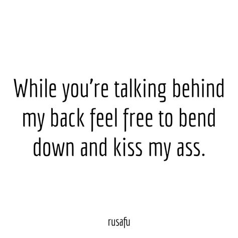 While you're talking behind my back feel free to bend down and kiss my ass. - RUSAFU When A Friend Talks Behind Your Back, Someone Talking Behind Your Back Quotes, Talking Behind My Back Quotes, Rusafu Quotes, Christ King, Talking Behind My Back, Toxic Quotes, Fake Friend, Talking Behind Your Back