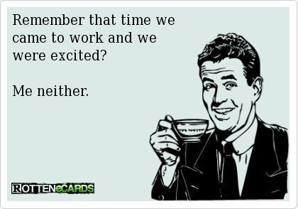 ecard meme of enjoying some coffee while reminiscing about that time you came to work excited. Workplace Humor, E Cards, Work Memes, Nurse Humor, E Card, Work Humor, Ecards Funny, Work Quotes, Funny Cards