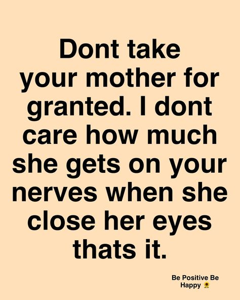 Don’t take your mother for granted @bepositivebehapy Take You For Granted, Precious Jewels, Your Mom, I Don't Care, Daily Quotes, Life Quotes, Quotes