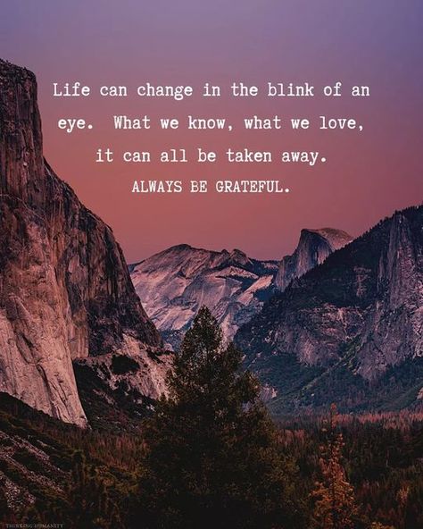 Life can change in the blink of an eye. What we know, what we love, it can all be taken away. Always be Grateful. Life Changes In A Blink Of An Eye, In The Blink Of An Eye Quote Life, Blink Of An Eye Quotes Life, Life Can Change In The Blink Of An Eye, In A Blink Of An Eye Quotes, Blink Of An Eye Quotes, Eye Quotes, Always Be Grateful, Addicted To You