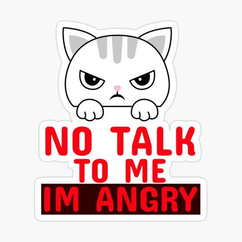 No Talk To Me Im Angry, Im Not Angry Anymore, Don’t Talk To Me I’m Angy, I’m Not Angry Anymore, Dont Talk To Me Im Angry Cat, Im Angry, Angry Sticker, Very Angry, Angry Cat