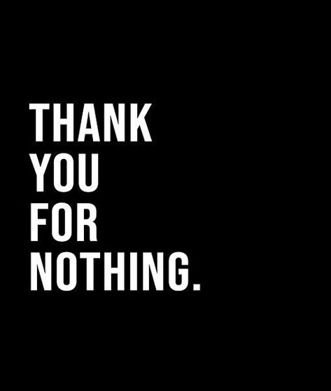 Thank you for nothing. - A short quote or saying in bold black and white style Nothing Quotes, Thanks For Nothing, Short Quote, Black And White Style, Bold Black, Short Quotes, Quote Posters, White Style, Calm Artwork