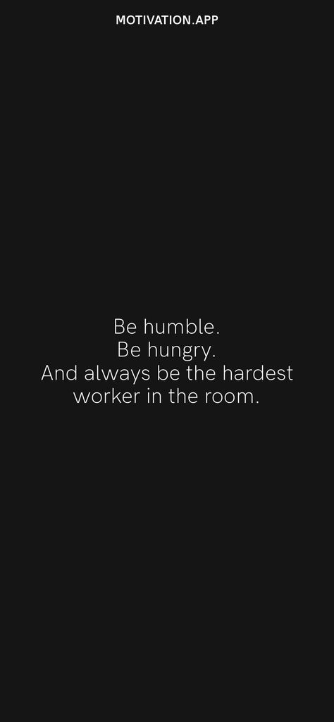 Be humble. Be hungry. And always be the hardest worker in the room. From the Motivation app: https://motivation.app Always Be The Hardest Worker In The Room, Be The Hardest Worker In The Room, Be Humble Wallpaper, Hard Worker Quotes, Hard Worker Aesthetic, How To Be Humble, 2025 Health, Hardest Worker In The Room, Career Aesthetic