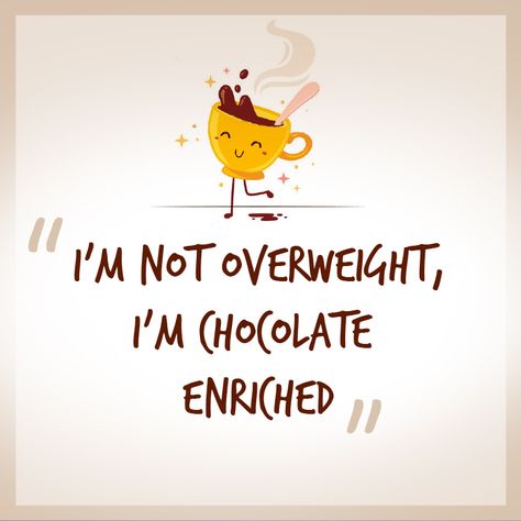 Not overweight but chocolate enriched! chocolate funny quotes Funny Chocolate Quotes, Hot Chocolate Quotes, Quotes Chocolate, Dessert Quotes, Chocolate Funny, Chocolate Boutique, Chocolate Quotes, Chocolate Humor, Food Quotes