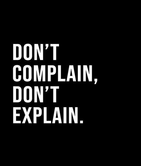 Don’t complain, don’t explain. - A short quote or saying in bold black and white style Bold Quotes Inspiration, Short Wise Quotes, Backstabbing Quotes, Complaining Quotes, Thinker Quotes, Be Bold Quotes, Short Quote, Journey Quotes, Doing Me Quotes