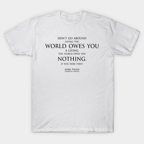 world owes you nothing - Mark twain - Mark Twain - T-Shirt | TeePublic Texas Quotes, Plato Quotes, Seneca Quotes, Friends Talking, Socrates Quotes, Unique Words Definitions, Word Definitions, Typographic Print, Unique Words