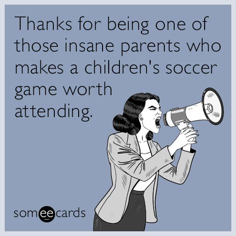 Thanks for being one of those insane parents who makes a children's soccer game worth attending. | Thanks Ecard Soccer Mom Quotes Funny, Soccer Mom Quotes, Mom Funny Quotes, Insane Parents, Quotes For Parents, Being Supportive, Nice Sayings, Message Board Quotes, Funny Soccer