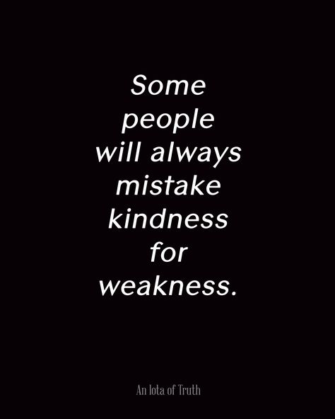 Kindness For Weakness Quotes, 2000 Quotes, Mean People Quotes, Mistake My Kindness For Weakness, Weakness Quotes, Mistake Quotes, Positive Words, People Quotes, Quotable Quotes