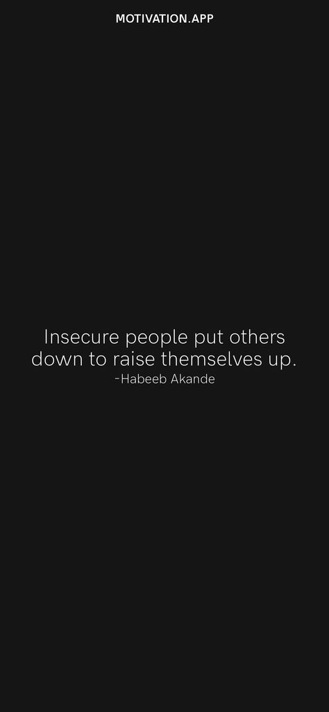 Insecure people put others down to raise themselves up. -Habeeb Akande From the Motivation app: https://motivation.app/download Insecure People Put Others Down, People Projecting Their Insecurities, Quotes About Insecure People, Insecure People Quotes, Insecure People, Motivation App, Keep Talking, People Quotes, Self Love Quotes