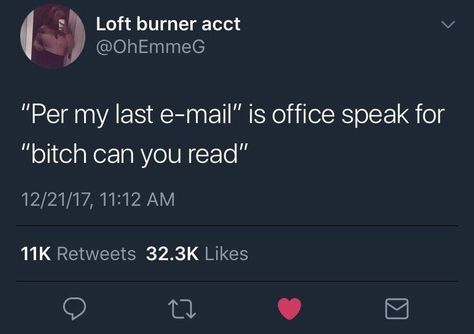 per my email bitch can you read meme - Loft burner acct "Per my last email" is office speak for "bitch can you read" 122117, 11K Per My Last Email, Work Fails, Office Memes, Funny Work, Work Memes, Work Humor, Work Office, Memes Funny, My Last