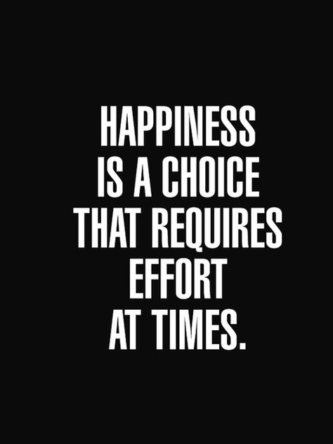 Happiness is a choice that requires effort at times. What are you willing to do for your own  happiness? Work for it and continue working for it! Happiness Is A Choice, Memo Boards, Quotable Quotes, Happiness Is, Inspirational Quotes Motivation, The Words, Great Quotes, Success Quotes, Inspirational Words