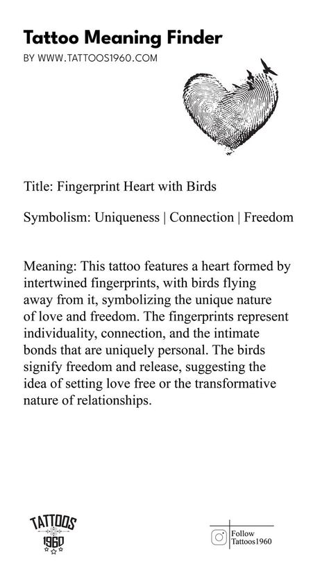 Symbolism: Uniqueness, Connection, Freedom Meaning: This tattoo features a heart formed by intertwined fingerprints, with birds flying away from it, symbolizing the unique nature of love and freedom. The fingerprints represent individuality, connection, and the intimate bonds that are uniquely personal. The birds signify freedom and release, suggesting the idea of setting love free or the transformative nature of relationships. Fingerprint Heart, Freedom Meaning, Tattoo Meaning, Love Free, Unique Nature, Love Is Free, Birds Flying, Pretty Tattoos, The Birds