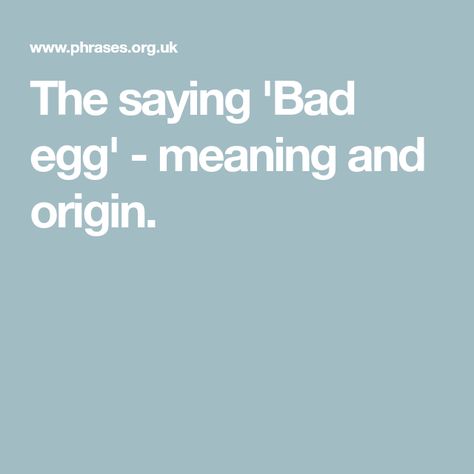 The saying 'Bad egg' - meaning and origin. Bad Egg, Bad Eggs, The Meaning, A Bad, Meant To Be, Egg, The Originals, Quotes