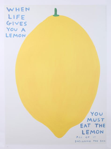 Artwork by David Shrigley, When Life Gives You a Lemon, You Must Eat the Lemon, All of it, Including the Skin, Made of offset lithograph Lemon Branding, Lemon Aesthetic, Lemon Graphic, Brand Moodboard, Magazine Inspiration, David Shrigley, Lemon Painting, Lemon Art, Dorm Art