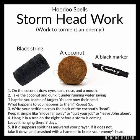 ~*~ HOODOO SPELLS: STORM HEAD WORK ~*~ An old, easy, but heavy hitting enemy work, storm head work is designed to give the one you hate “a… Hoodoo Delish, Quitting A Job, Herb Magick, Banishing Spells, Hoodoo Conjure Rootwork, Hoodoo Rootwork, Water Spells, Hoodoo Magic, Hoodoo Conjure