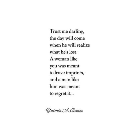 Trust me darling, the day will come when he will realize what he's lost. Left Me Quotes, Left Quotes, Quotes About Him, Come Back Quotes, Deserve Better Quotes, Lost Myself Quotes, Realization Quotes, Lost Quotes, The Day Will Come