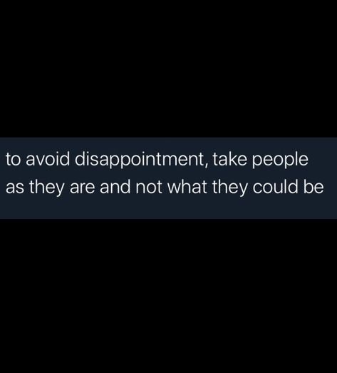 To avoid disappointment, take people as they are and not what they could be. Disappointed In People Quotes, Soft Hearted People Quotes, People Are Disappointing, Disappointed Quotes, Disappointment Quotes, Restless Heart, About Love Quotes, To Avoid Disappointment, Love Is Not Enough