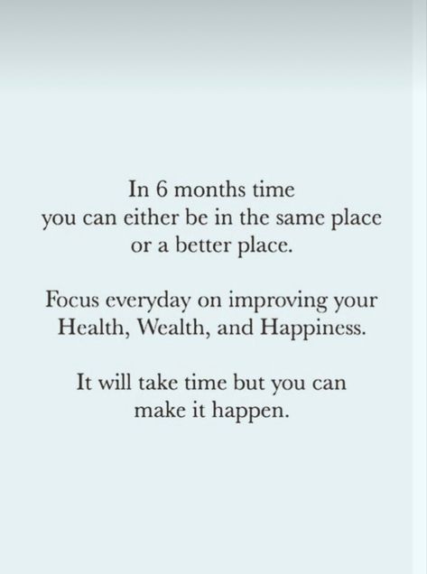 In 6 months time you can either be in the same place or a better place. Focus everyday on improving your Health, Wealth, and Happiness. It will take time but you can make it happen. Give Yourself 6 Months, Women Vitamins, Health Wealth And Happiness, Vitamins For Women, Health Wealth, Focus On Yourself, Life Advice, Take Time, Self Improvement Tips