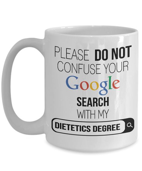 Please do not confuse your google search with my dietetics degree - 15oz Mug Dietitian Memes, Dietitian Aesthetic, Future Dietitian, Dietitian Humor, Motivational Graphics, Nutrition Logo Ideas, Diet Jokes, Friday Funnies, Diet Meme