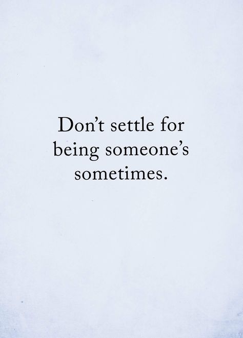 Don't settle for being someone's sometimes. Getting Attached Quotes, Settling Quotes, Deserve Better Quotes, Sometimes Quotes, Priorities Quotes, Option Quotes, Narcissism Relationships, Don't Settle, Deep Thought Quotes