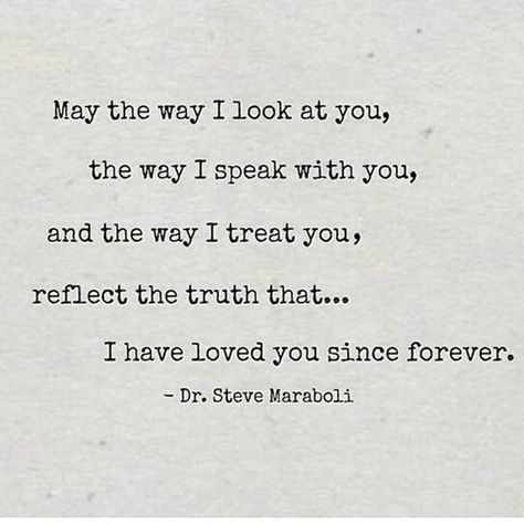 And don't you forget it! | "May the way I look at you, the way I speak with you, and the way I treat you, reflect the truth that...I have loved you since forever." — Dr. Steve Maraboli 25th Quotes, Life Quotes Love, Madly In Love, Look At You, A Quote, Romantic Quotes, Love And Marriage, Great Quotes, Beautiful Words