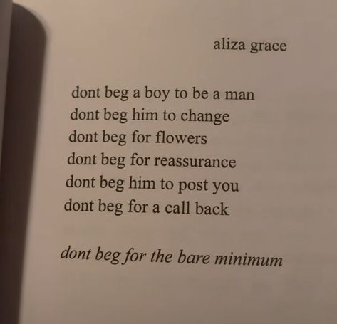 book,men,don’t beg,Aliza grace,and know your worth Aliza Grace Poems, Aliza Grace, Grace Quotes, Don't Beg, Poetry Lines, Call Backs, Pretty Quotes, Glow Up?, Random Things