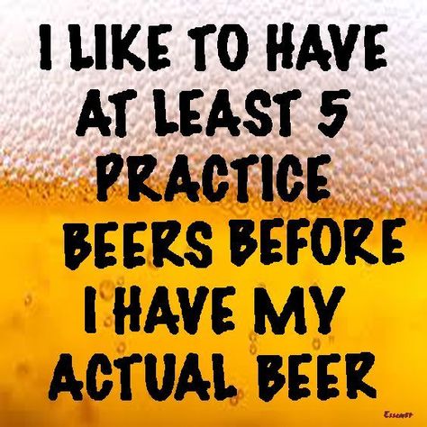 I like to have at least 5 practice beers before I have my actual beer. Beer Jokes, Beer Quotes Funny, Bar Quotes, Beer Memes, Whiskey Girl, Beer Quotes, Alcohol Humor, Drinking Quotes, Beer Signs