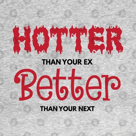 Hotter than your ex Better Than Your Next - Girlfriend Gifts - T-Shirt | TeePublic Hotter Then Your Ex Better Then Ur Next, Better Than Ur Ex Hotter Than Ur Next, Hotter Than Your Ex Better Than You Next, Hyunjin Hotter Than Your Ex Shirt, Im Just Better, Ex Girlfriend Quotes, Ex Girl, Next Wallpaper, Oc Outfits