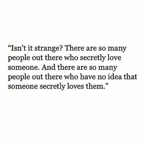 Isn't it strange. There are so many people out here who secretly love someone. And there are so many people out there who have no idea that someone secretly loves them. Now Quotes, Love Quotes Photos, Love Someone, Life Quotes Love, Best Love Quotes, Personal Quotes, Crush Quotes, Dating Quotes, A Quote