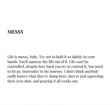 Its All Messy Quote, Quotes About Messy Life, All You Can Do Is Try Quotes, You Cant Control Me Quotes, Let It Be Quotes Life Lessons, Messy Life Quotes, How To Let Go Of Control, Letting Go Of Control Quotes, Life Is Messy Quotes