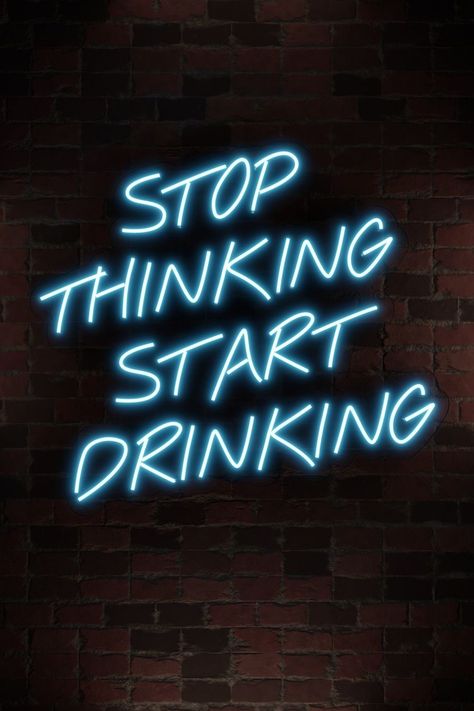 Stop Thinking Start Drinking, Beer Pong Table Designs, Neon Quotes, Drinking Quotes, Blue Neon, Neon Wallpaper, Picture Collage Wall, Stop Thinking, Custom Neon