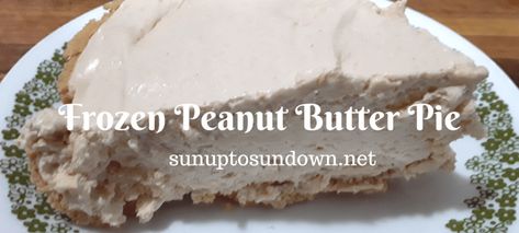 Sunup to Sundown - A practical guide to living a simple and competent lifestyle Peanut Butter Pie With Cream Cheese And Cool Whip, Peanut Butter Pie Frozen, Freezer Peanut Butter Pie, Frozen Pies Recipes Desserts, Cool Whip Peanut Butter Pie, Peanut Butter Pie Cool Whip, Refrigerator Pies Recipes, Peanut Butter Pie Easy, Frozen Pie Recipes