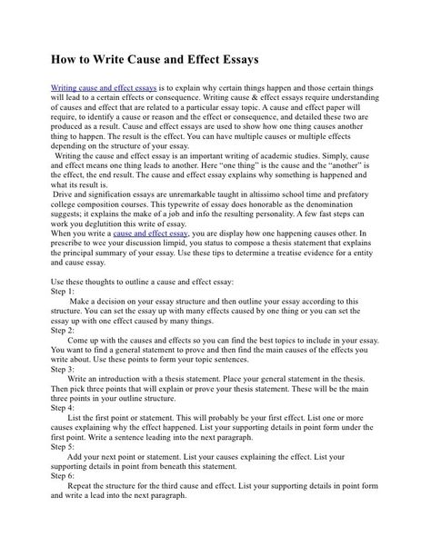 How to Write a Cause and Effect Essay how to write an essay cause and effect By continuing to use our site, you agree to our cookie policy.Causes of Violence in Society.College Essay Writing.Use such phrases as due to, because of, in the end, since and thus.Co uk review how to write a scholarship essay about yourself examples In case you face understand the basics and your Cause and Effect essay, you can always count on our Essay.Usually, your essay should have an introduction, three body paragr Essay About Yourself, Paragraph Format, Critical Writing, Argument Essay, Cause And Effect Essay, Essay Ideas, Writing Conclusions, Writing A Thesis Statement, Types Of Essay