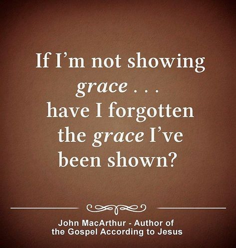 MacArthur: If I'm not showing grace... Show People Grace Quotes, Show Grace Quotes, Showing Grace Quotes, Grace Verses, Childlike Faith, Quotes Inspirational Deep, Grace Quotes, Spiritual Prayers, Something To Remember