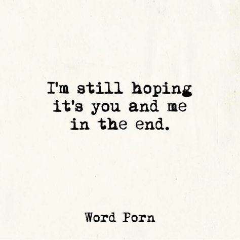 I'm still hoping it's you & me in the end Hope Quotes Relationship, Loving Someone You Can't Have, Nr Hart, Meh Quotes, Don't Sweat The Small Stuff, You Are My Heart, Need A Friend, Ending Quotes, Together Quotes