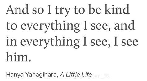 Olivia Young, Hanya Yanagihara, A Little Life Book, Little Life, A Little Life, Literature Quotes, To Be Kind, I Try, Love Words