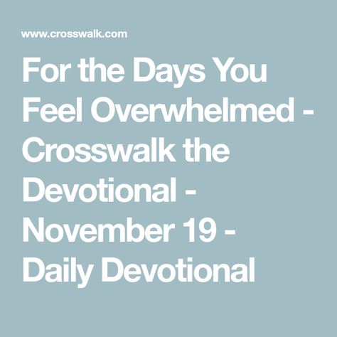 For the Days You Feel Overwhelmed - Crosswalk the Devotional - November 19 - Daily Devotional Workplace Devotionals, Grow Your Faith, In His Presence, Be Encouraged, True Life, Daily Devotional, A Rock, Simple Living, Psalms