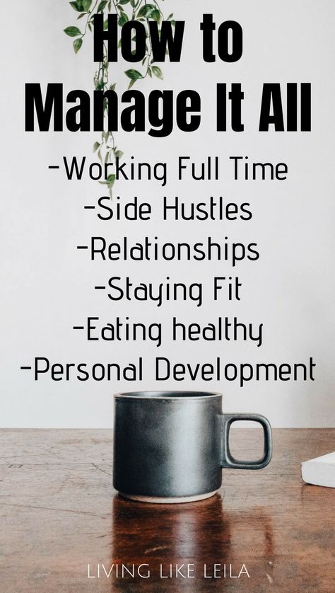 How can you possibly manage working full time, side hustles, relationships, eating healthy, exercising, personal development, and everything else in life? Read my top tips to manage them all at LivinglikeLeila.com! Mental Training, Time Management Tips, Eating Healthy, Side Hustles, Self Improvement Tips, Parenting Tips, Stay Fit, Best Self, Self Development