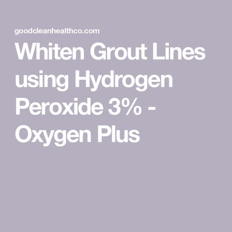 Whiten Grout Lines using Hydrogen Peroxide 3% - Oxygen Plus Clean Grout Lines, Oxygen Bleach, Coloured Grout, Grout Cleaner, Hydrogen Peroxide, Grout, The Collection, Brushing Teeth, Make It