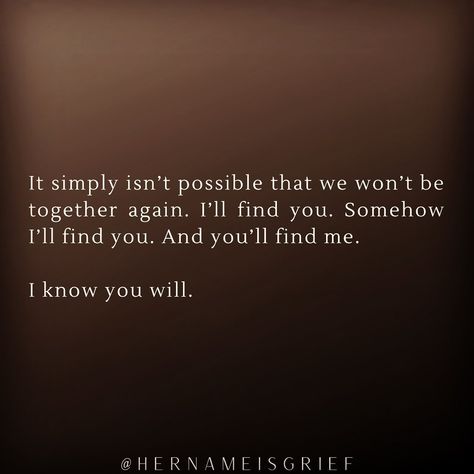 HER NAME IS GRIEF 🕊 on Instagram: “We’ll find each other. I know we will. . . . #hernameisgrief” We'll Find Each Other Again Quotes, Find Each Other Again Quotes, We Will Find Each Other Again Quotes, Finding Each Other Again Quotes, Find Each Other Again, Crush Love, Together Again, Married Life, Inspirational Words