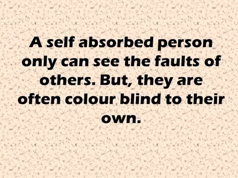 Self Absorbed Person ~ Do, I know several of these people! And, they blame you or everything else in life. Self Absorbed People Quotes, Self Centered Quotes, Self Absorbed People, Self Centered People, Mind Hacks, Self Absorbed, Self Centered, Self Quotes, People Quotes