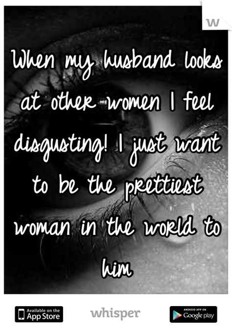 When my husband looks at other women I feel disgusting! I just want to be the prettiest woman in the world to him Stop Liking Other Womens Pictures, Looking At Other Women Online Quotes, Checking Out Other Women Quotes, Husband Looking At Other Women Quotes, Husband Looks At Other Women Quotes, When Your Husband Looks At Other Women, I Don’t Love My Husband Anymore, When He Looks At Other Women, I May Not Be The Prettiest Quotes