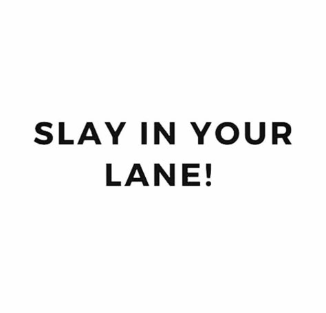 Slay in your lane. Slay In Your Lane, My Lane Quote, Catchy Quotes Short, In My Lane Quote, Slay Quotes Queens, 3 Word Quotes Short Sassy, Quotes On Women Empowerment, Woman Captions, Slay Captions