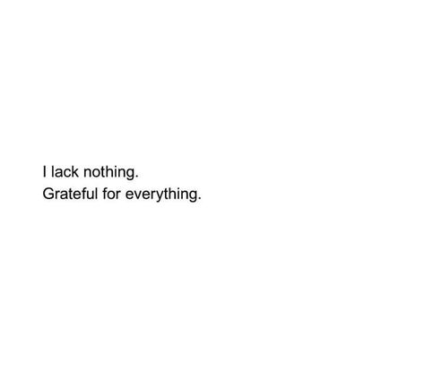 I Lack Nothing, Grateful For Everything, Personal Quotes, Quotes