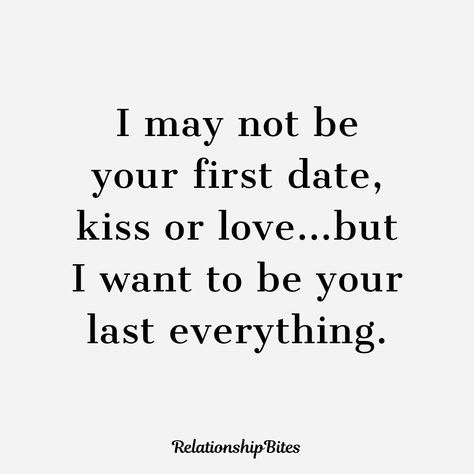 I Might Not Be Your First Love, I Want All My Lasts To Be With You, I May Not Be Your First Love Quotes, First Date Quotes Feelings, Perfect Date Quotes, I Want Your Last Name, True Love Facts, First Date Quotes, Date Night Quotes